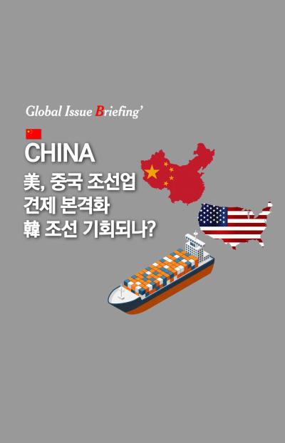 [글로벌이슈브리핑 Vol.192] 美, 중국 조선업 견제 본격화··韓 조선 기회되나? 대표이미지