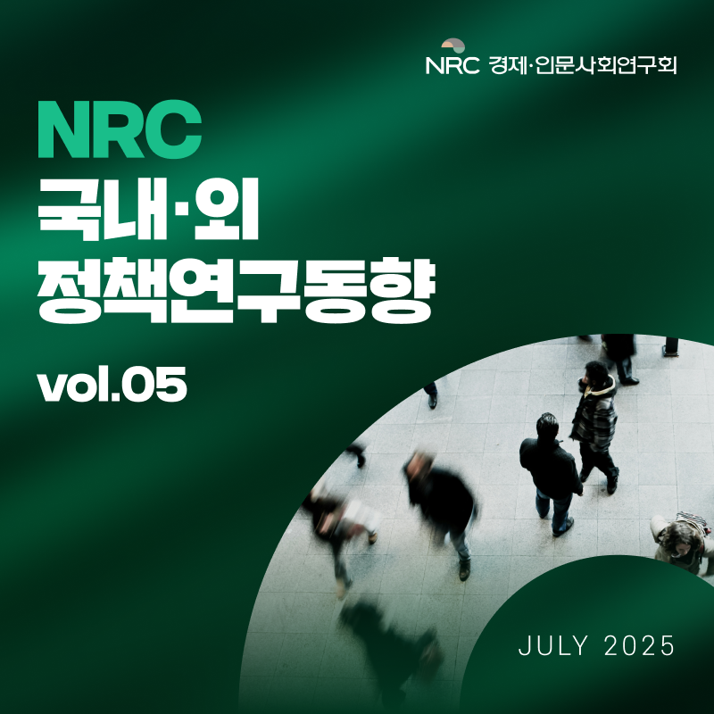 NRC 경제인문사회연구회 : NRC 국내외 정책연구동향 vol.05 JULY 2025